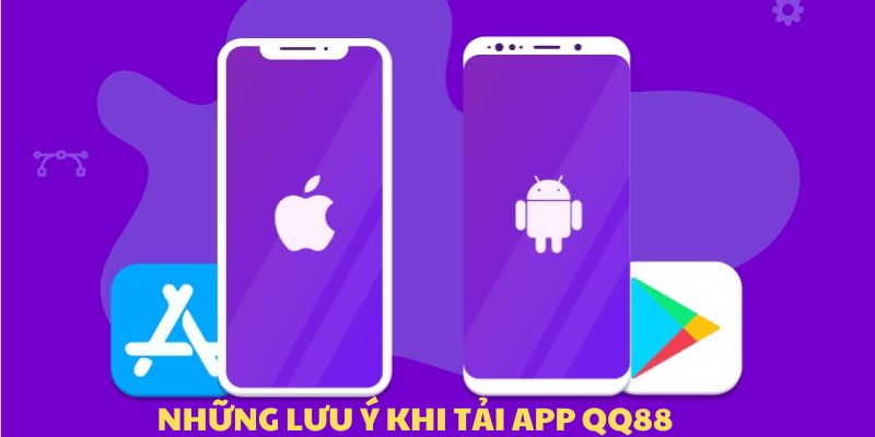 Những lưu ý cần nắm trong quá trình cài đặt ứng dụng QQ88